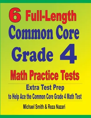 6 teste practice complete de matematică Common Core Grade 4: Pregătire suplimentară pentru teste pentru a ajuta la promovarea testului Common Core Grade 4 Math - 6 Full-Length Common Core Grade 4 Math Practice Tests: Extra Test Prep to Help Ace the Common Core Grade 4 Math Test