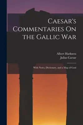 Caesar's Commentaries On the Gallic War: Cu note, dicționar și o hartă a Galiei - Caesar's Commentaries On the Gallic War: With Notes, Dictionary, and a Map of Gaul