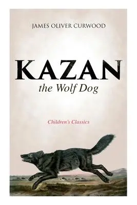 Kazan, câinele lup (Clasici pentru copii) - Kazan, the Wolf Dog (Children's Classics)