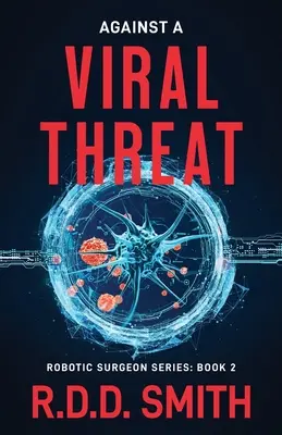 Împotriva unei amenințări virale: Un thriller medical science-fiction original - Against a Viral Threat: An Original Science Fiction Medical Thriller
