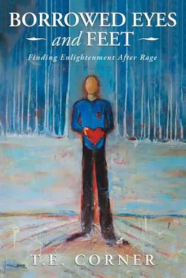 Ochi și picioare împrumutate: Găsirea iluminării după furie (Borrowed Eyes And Feet: Finding Enlightenment After Rage) - Borrowed Eyes And Feet: Finding Enlightenment After Rage