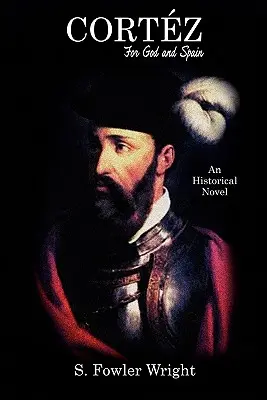 Cortez: Pentru Dumnezeu și Spania: Un roman istoric - Cortez: For God and Spain: An Historical Novel