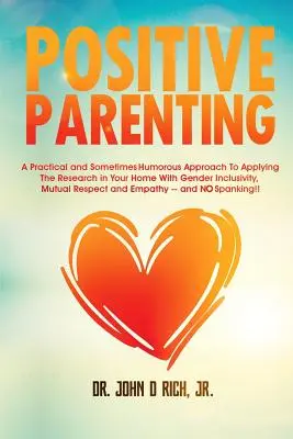 Parenting pozitiv: O abordare practică și uneori plină de umor a aplicării cercetării în casa ta cu incluziune de gen, resp - Positive Parenting: A Practical and Sometimes Humorous Approach to Applying the Research in Your Home with Gender Inclusivity, Mutual Resp