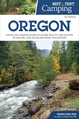 Cel mai bun Tent Camping: Oregon: Ghidul dvs. de campare cu mașina pentru frumusețea peisajului, sunetele naturii și o evadare din civilizație - Best Tent Camping: Oregon: Your Car-Camping Guide to Scenic Beauty, the Sounds of Nature, and an Escape from Civilization