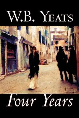 Patru ani de W.B.Yeats, ficțiune, fantezie, literatură, basme, povești populare, legende și mitologie - Four Years by W.B.Yeats, Fiction, Fantasy, Literary, Fairy Tales, Folk Tales, Legends & Mythology