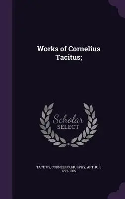 Operele lui Cornelius Tacitus; - Works of Cornelius Tacitus;