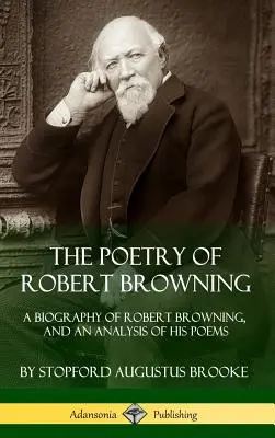 Poezia lui Robert Browning: O biografie a lui Robert Browning și o analiză a poeziilor sale (Hardcover) - The Poetry of Robert Browning: A Biography of Robert Browning, and an Analysis of his Poems (Hardcover)