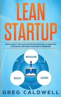 Lean Startup: Cum să aplicați metodologia Lean Startup pentru a inova, accelera și crea afaceri de succes (Lean Guides with - Lean Startup: How to Apply the Lean Startup Methodology to Innovate, Accelerate, and Create Successful Businesses (Lean Guides with