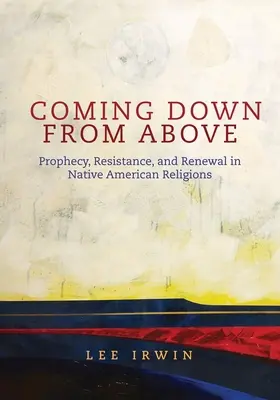 Coborând de sus: Profeție, rezistență și reînnoire în religiile nativilor americanivolumul 258 - Coming Down from Above: Prophecy, Resistance, and Renewal in Native American Religionsvolume 258