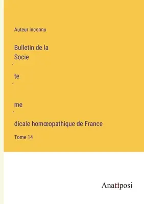 Buletinul Societății Medicale Homeopatice din Franța: Volumul 14 - Bulletin de la Société médicale homoeopathique de France: Tome 14