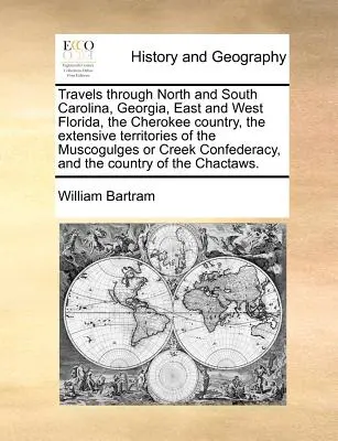 Travels through North and South Carolina, Georgia, East and West Florida, the Cherokee country, the extensive territories of the Muscogulges or Creek