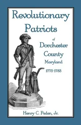 Patrioți revoluționari din comitatul Dorchester, Maryland, 1775-1783 - Revolutionary Patriots of Dorchester County, Maryland, 1775-1783