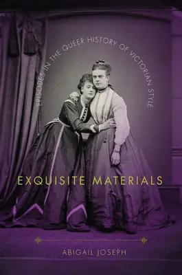 Materiale rafinate: Episoade din istoria ciudată a stilului victorian - Exquisite Materials: Episodes in the Queer History of Victorian Style