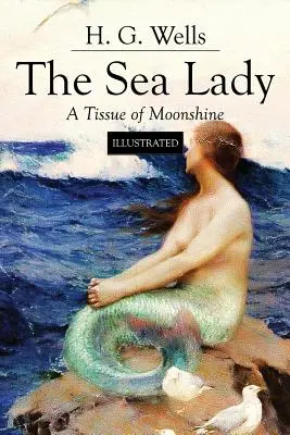 Doamna mării; O țesătură de raze de lună: Ilustrată - The Sea Lady; A Tissue of Moonshine: Illustrated