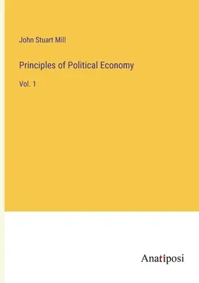 Principii de economie politică: Vol. 1 - Principles of Political Economy: Vol. 1
