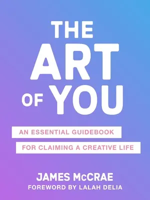 Arta de a fi tu: The Essential Guidebook for Reclaiming Your Creativity (Ghidul esențial pentru recuperarea creativității) - The Art of You: The Essential Guidebook for Reclaiming Your Creativity