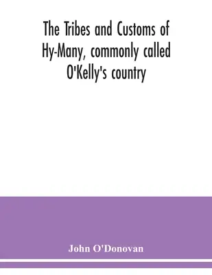 Triburile și obiceiurile din Hy-Many, numită de obicei țara lui O'Kelly. Acum publicat pentru prima dată sub forma cărții Lecan, un manuscris aflat în biblioteca Royal Ir - The Tribes and customs of Hy-Many, commonly called O'Kelly's country. Now first published form the Book of Lecan, a MS. in the Library of the Royal Ir