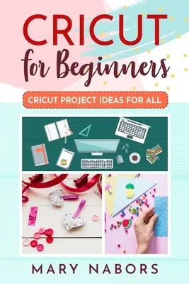 Cricut pentru începători: Idei de proiecte Cricut pentru toți - Cricut for Beginners: Cricut Projects Ideas for All