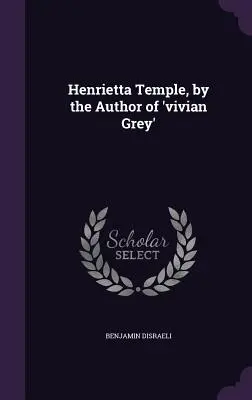 Henrietta Temple, de autorul cărții „Vivian Grey - Henrietta Temple, by the Author of 'vivian Grey'