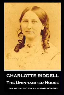 Charlotte Riddell - The Uninhabited House: ''Orice adevăr conține un ecou al tristeții'' - Charlotte Riddell - The Uninhabited House: ''All truth contains an echo of sadness''
