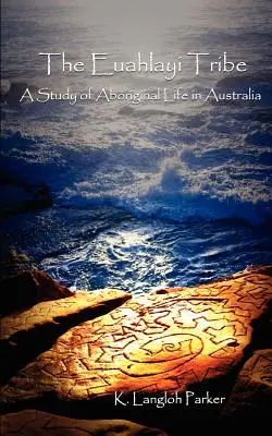 Tribul Euahlayi: Un studiu al vieții aborigenilor din Australia - The Euahlayi Tribe: A Study of Aboriginal Life in Australia