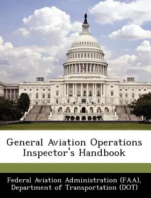 Manualul inspectorului pentru operațiuni de aviație generală [Federal Aviation Administration (Faa) D) - General Aviation Operations Inspector's Handbook (Federal Aviation Administration (Faa) D)