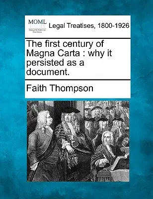Primul secol al Magna Carta: De ce a persistat ca document. - The First Century of Magna Carta: Why It Persisted as a Document.