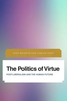 Politica virtuții: Post-Liberalismul și viitorul uman - The Politics of Virtue: Post-Liberalism and the Human Future