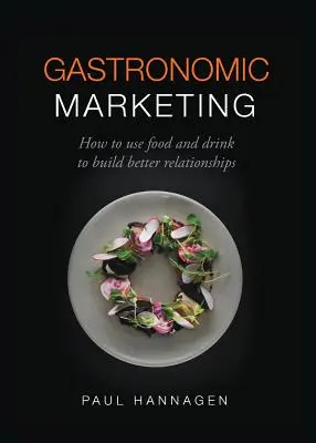 Marketing gastronomic: Cum să folosești mâncarea și băutura pentru a construi relații mai bune - Gastronomic Marketing: How to Use Food and Drink to Build Better Relationships