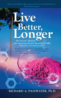 Trăiți mai bine, mai mult timp: Știința din spatele uimitoarelor beneficii pentru sănătate ale Opc - Live Better, Longer: The Science Behind the Amazing Health Benefits of Opc