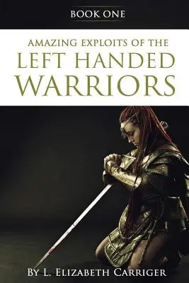 Exploziile uimitoare ale războinicului stângaci - Cartea întâi: Cartea întâi din seria Războinicii stângaci - Amazing Exploits of the Left Handed Warrior Series Book One: Book One of the Left Handed Warriors Series