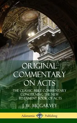 Comentariu original asupra Faptelor Apostolilor: Comentariul biblic clasic referitor la cartea Faptele Apostolilor din Noul Testament (Hardcover) - Original Commentary on Acts: The Classic Bible Commentary Concerning the New Testament Book of Acts (Hardcover)