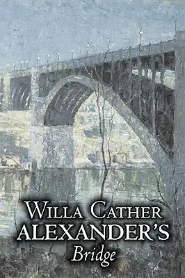 Alexander's Bridge de Willa Cather, Ficțiune, Clasici, Romantism, Literar - Alexander's Bridge by Willa Cather, Fiction, Classics, Romance, Literary
