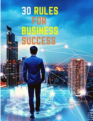 30 de reguli pentru succesul în afaceri: Scapă de 9 la 5, fă munca pe care o iubești, construiește o afacere profitabilă și fă bani - 30 Rules for Business Success: Escape the 9 to 5, Do Work You Love, Build a Profitable Business and Make Money