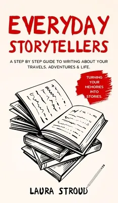 Everyday Storytellers: Un ghid pas cu pas pentru a scrie despre călătoriile, aventurile și viața ta - Everyday Storytellers: A step by step guide to writing about your travels, adventures & life