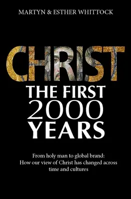 Hristos: The First Two Thousand Years: De la om sfânt la brand global: Cum s-a schimbat viziunea noastră despre Hristos de-a lungul timpului - Christ: The First Two Thousand Years: From Holy Man to Global Brand: How Our View of Christ Has Changed Across