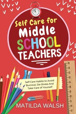 Îngrijirea de sine pentru profesorii de gimnaziu - 37 de obiceiuri pentru a evita epuizarea, detensionarea și îngrijirea de sine - Self Care for Middle School Teachers - 37 Habits to Avoid Burnout, De-Stress And Take Care of Yourself
