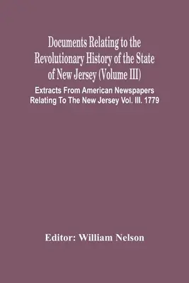 Documente referitoare la istoria revoluționară a statului New Jersey (volumul Iii) Extrase din ziarele americane referitoare la New Jersey V - Documents Relating To The Revolutionary History Of The State Of New Jersey (Volume Iii) Extracts From American Newspapers Relating To The New Jersey V