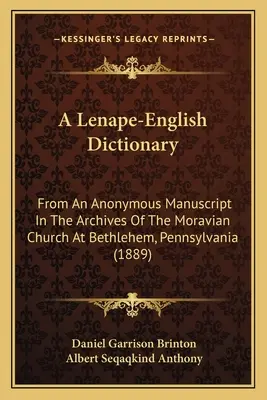 A Lenape-English Dictionary: From An Anonymous Manuscript In The Archives Of The Moravian Church At Bethlehem, Pennsylvania