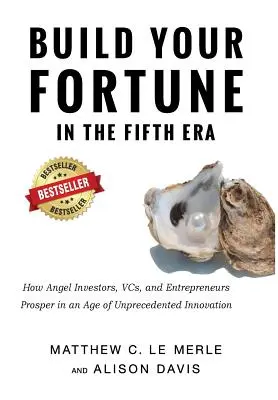 Build Your Fortune in the Fifth Era: Cum prosperă investitorii Angel, societățile de capital de risc și antreprenorii într-o eră a inovației fără precedent - Build Your Fortune in the Fifth Era: How Angel Investors, VCs, and Entrepreneurs Prosper in an Age of Unprecedented Innovation