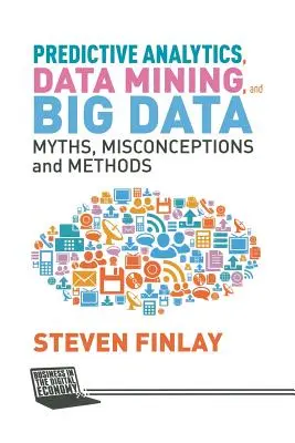 Predictive Analytics, Data Mining și Big Data: Mituri, concepții greșite și metode - Predictive Analytics, Data Mining and Big Data: Myths, Misconceptions and Methods