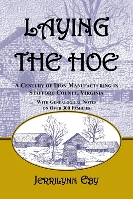 Laying the Hoe: Un secol de producție a fierului în comitatul Stafford, Virginia - Laying the Hoe: A Century of Iron Manufacturing in Stafford County, Virginia