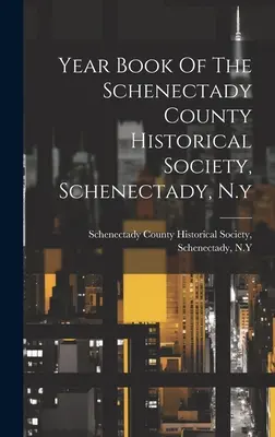 Anuarul Societății istorice a comitatului Schenectady, Schenectady, N.y - Year Book Of The Schenectady County Historical Society, Schenectady, N.y