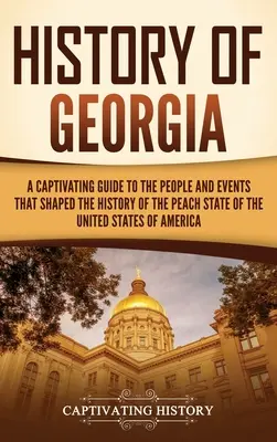Istoria Georgiei: A Captivating Guide to the People and Events That Shaped the History of the Peach State of the United States of Americ - History of Georgia: A Captivating Guide to the People and Events That Shaped the History of the Peach State of the United States of Americ