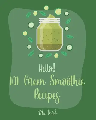 Bună ziua! 101 rețete de smoothie verde: Cea mai bună carte de bucate Green Smoothie Ever pentru începători [Rețete de smoothie, rețete de smoothie de legume și fructe, Keto Green - Hello! 101 Green Smoothie Recipes: Best Green Smoothie Cookbook Ever For Beginners [Smoothy Recipes, Vegetable And Fruit Smoothie Recipes, Keto Green