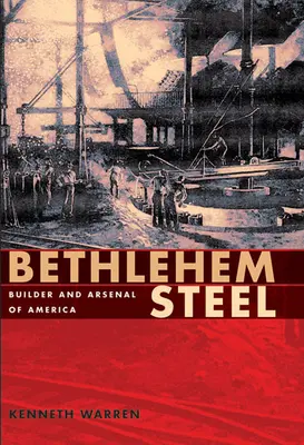 Bethlehem Steel: Constructor și Arsenal al Americii - Bethlehem Steel: Builder and Arsenal of America