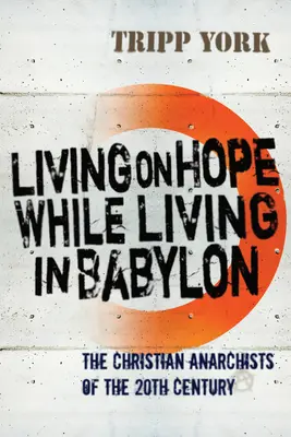 Trăind în speranță în timp ce trăim în Babilon: Anarhiștii creștini ai secolului XX [The Christian Anarchists of the Twentieth Century - Living on Hope While Living in Babylon: The Christian Anarchists of the Twentieth Century