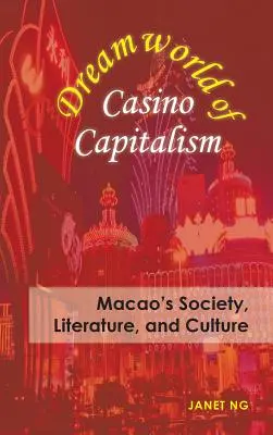 Lumea de vis a capitalismului cazinourilor: Societatea, literatura și cultura din Macao - Dreamworld of Casino Capitalism: Macao's Society, Literature, and Culture