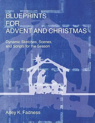 Schițe pentru Advent și Crăciun: Schițe dinamice, scene și scenarii pentru acest anotimp - Blueprints for Advent and Christmas: Dynamic Sketches, Scenes, and Scripts for the Season