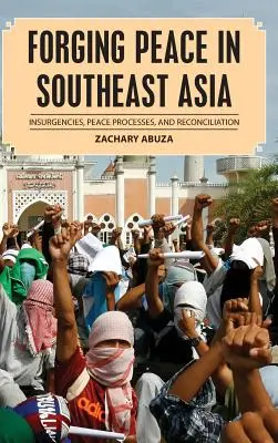 Forjarea păcii în Asia de Sud-Est: Insurgențe, procese de pace și reconciliere - Forging Peace in Southeast Asia: Insurgencies, Peace Processes, and Reconciliation